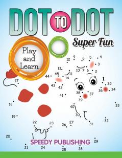 Dot To Dot Super Fun: Play and Learn