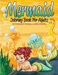 Mermaid Coloring Book For Adults: Mythology In Real Living Color