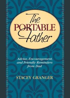 The Portable Father: Advice Encouragement and Friendly Reminders from Dad