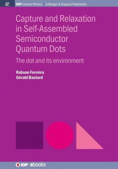Capture and Relaxation in Self-Assembled Semiconductor Quantum Dots: The Dot and its Environment (IOP Concise Physics)