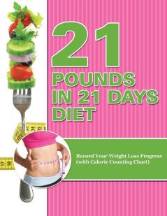 21 Pounds in 21 Days Diet: Record Your Weight Loss Progress (with Calorie Counting Chart)