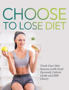 Choose to Lose Diet: Track Your Diet Success (with Food Pyramid Calorie Guide and BMI Chart)