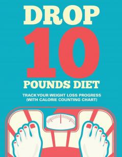 Drop 10 Pounds Diet: Track Your Weight Loss Progress (with Calorie Counting Chart)
