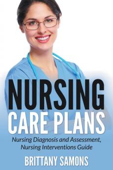 Nursing Care Plans: Nursing Diagnosis and Assessment Nursing Interventions Guide