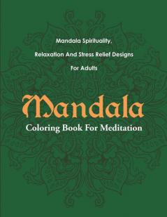 Mandala Coloring Book For Meditation: Mandala Spirituality Relaxation And Stress Relief Designs For Adults