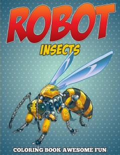 Robot Insects Coloring Book: Awesome Fun