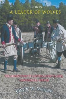 A Leader of Wolves  - Book IV - The Adventures of Captain Jacob Clarke Continental Officer