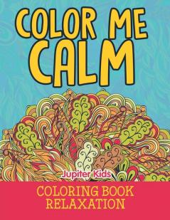 Color Me Calm: Coloring Book Relaxation