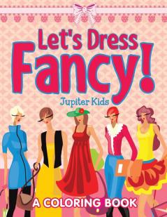 Let's Dress Fancy! (A Coloring Book)