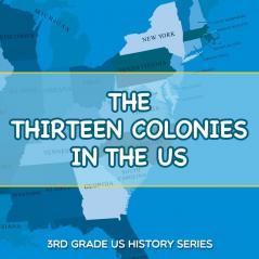 The Thirteen Colonies In The US: 3rd Grade US History Series