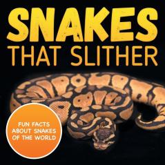 Snakes That Slither: Fun Facts About Snakes of The World