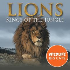 Lions: Kings of the Jungle (Wildlife Big Cats)