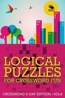 Logical Puzzles for Crossword Fun Vol 4: Crossword A Day Edition