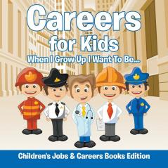 Careers for Kids When I Grow Up I Want To Be... | Children's Jobs & Careers Books Edition