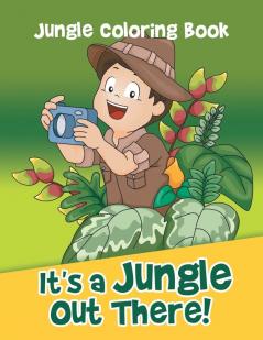 It's a Jungle Out There!: Jungle Coloring Book