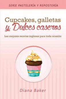 Cupcakes Galletas y Dulces Caseros: Las mejores recetas inglesas para toda ocasión: 2 (Pastelería Y Repostería)