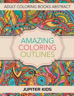 Amazing Coloring Outlines: Adult Coloring Books Abstract