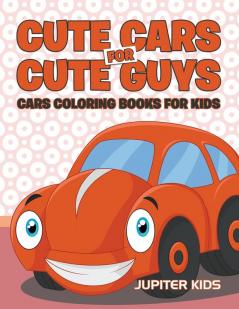 Cute Cars for Cute Guys: Cars Coloring Books For Kids