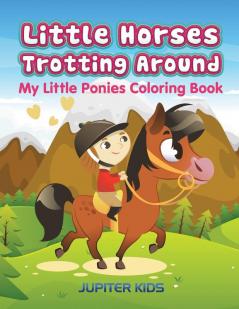 Little Horses Trotting Around: My Little Ponies Coloring Book