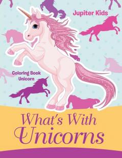 What's With Unicorns: Coloring Book Unicorn