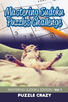 Mastering Sudoku Puzzles Challenge Vol 1: Mastering Sudoku Edition