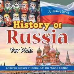 History Of Russia For Kids: A History Series - Children Explore Histories Of The World Edition