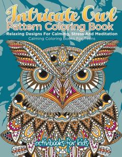 Intricate Owl Pattern Coloring Book: Relaxing Designs For Calming Stress And Meditation - Calming Coloring Books For Teens