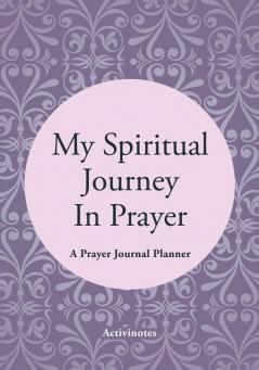 My Spiritual Journey In Prayer - A Prayer Journal Planner