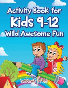 Activity Book for Kids 9-12 Wild Awesome Fun