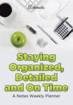 Staying Organized Detailed and On Time: A Notes Weekly Planner