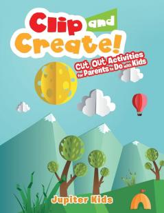 Clip and Create! Cut Out Activities for Parents to Do with Kids