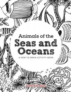 Animals of the Seas and Oceans a How to Draw Activity Book