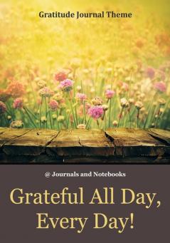 Grateful All Day Every Day! / Gratitude Journal Theme