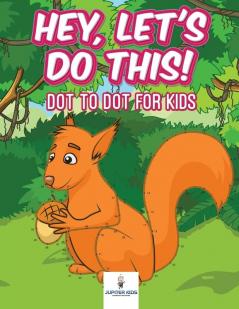 Hey Let's Do This! Dot to Dot for Kids