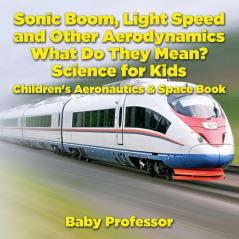 Sonic Boom Light Speed and other Aerodynamics - What Do they Mean? Science for Kids - Children's Aeronautics & Space Book
