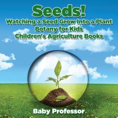 Seeds! Watching a Seed Grow Into a Plants Botany for Kids - Children's Agriculture Books