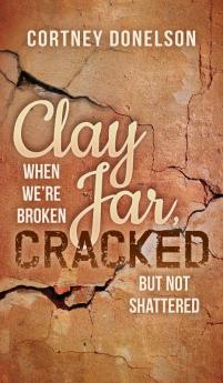 Clay Jar Cracked: When We Are Broken But Not Shattered (Morgan James Faith)