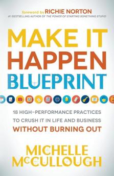 Make It Happen Blueprint: 18 High-Performance Practices to Crush it in Life and Business without Burning Out