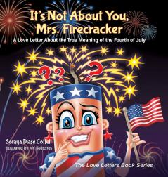 It's Not About You Mrs. Firecracker: A Love Letter About the True Meaning of the Fourth of July (The Love Letters Book Series)