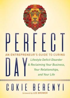 Perfect Day: An Entrepreneur’s Guide to Curing Lifestyle Deficit Disorder and Reclaiming Your Business Your Relationships and Your Life