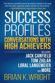 Success Profiles: Conversations With High Achievers Including Jack Canfield Tom Ziglar Loral Langemeier and More