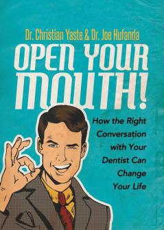 Open Your Mouth!: How the Right Conversation with Your Dentist Can Change Your Life