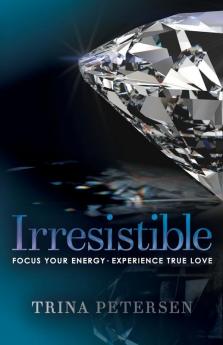 Irresistible: Focus Your Energy Experience True Love