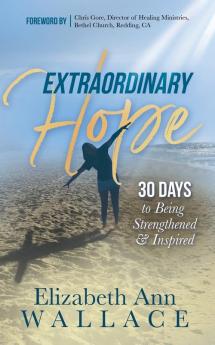 Extraordinary Hope: 30 Days to Being Strengthened and Inspired