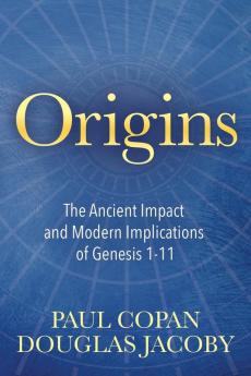 Origins: The Ancient Impact and Modern Implications of Genesis 1-11