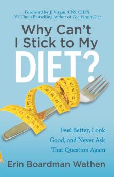 Why Can't I Stick to My Diet?: Feel Better Look Good and Never Ask That Question Again