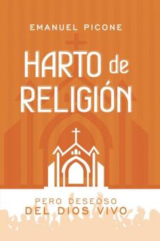 Harto de Religión: Pero Deseoso del Dios Vivo