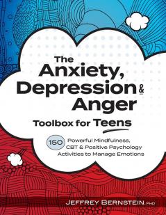 Anxiety Depression & Anger Toolbox for Teens: 150 Powerful Mindfulness CBT & Positive Psychology Activities to Manage Emotions