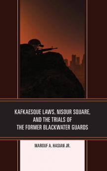 Kafkaesque Laws Nisour Square and the Trials of the Former Blackwater Guards