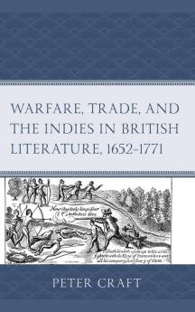 Warfare Trade and the Indies in British Literature 1652-1771